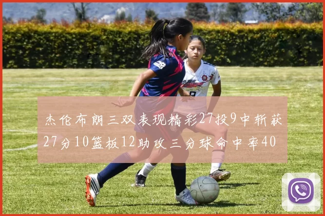 杰伦布朗三双表现精彩27投9中斩获27分10篮板12助攻三分球命中率40